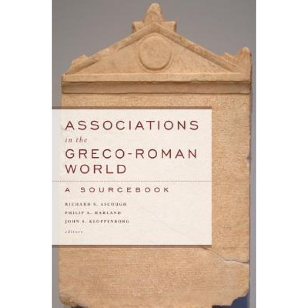 Associations in the Greco-Roman World: A Sourcebook, Richard S. Ascough (Editor)