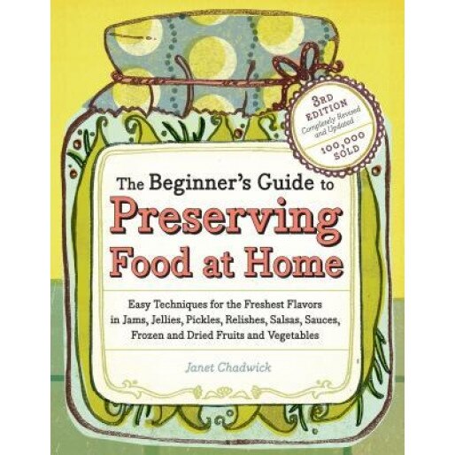The Beginner's Guide to Preserving Food at Home, Janet Chadwick
