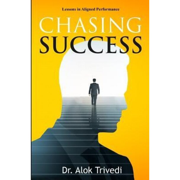 Chasing Success: Lessons in Aligned Performance, Dr Alok Trivedi (Author)