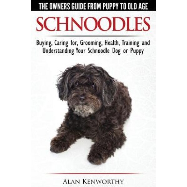 Schnoodles - The Owners Guide from Puppy to Old Age - Choosing, Caring For, Grooming, Health, Training and Understanding Your Schnoodle Dog, Alan Kenworthy (Author)