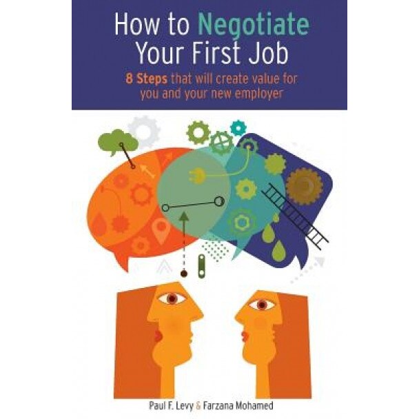 How to Negotiate Your First Job: 8 Steps That Will Create Value for You and Your New Employer, Paul F. Levy (Author)