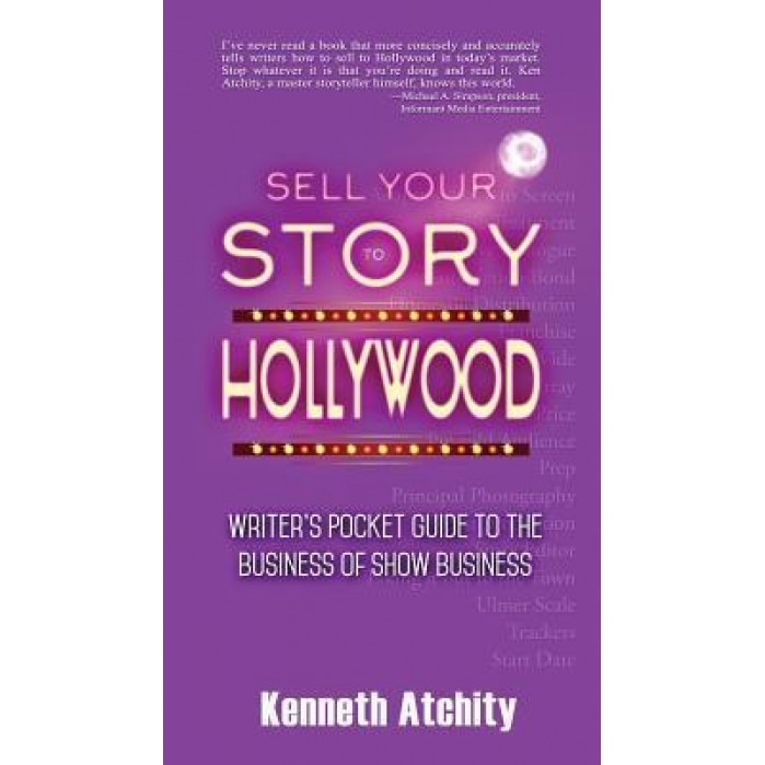 Sell Your Story to Hollywood: Writer's Pocket Guide to the Business of Show Business, Kenneth Atchity (Author)