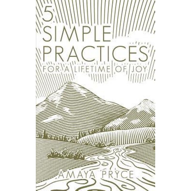 5 Simple Practices: For a Lifetime of Joy, Amaya Pryce (Author)