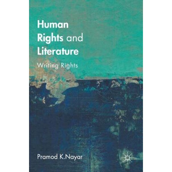 Human Rights and Literature: Writing Rights, Pramod K. Nayar (Author)