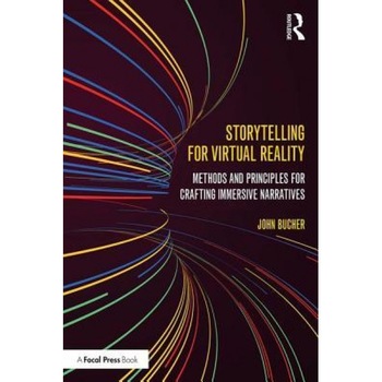 Storytelling for Virtual Reality: Methods and Principles for Crafting Immersive Narratives, John Bucher (Author) Storytelling for Virtual Reality: Methods and Principles for Crafting Immersive Narratives, John Bucher (Author)