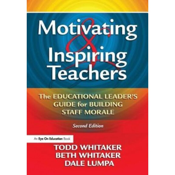 Motivating & Inspiring Teachers: The Educational Leader's Guide for Building Staff Morale, Todd Whitaker (Author)