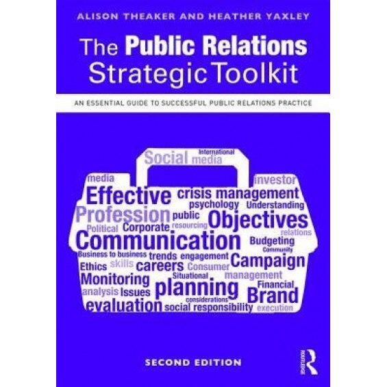 The Public Relations Strategic Toolkit: An Essential Guide to Successful Public Relations Practice, Alison Theaker (Author)