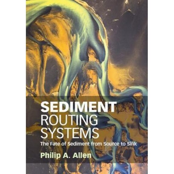 Sediment Routing Systems: The Fate of Sediment from Source to Sink, Philip a. Allen (Author)