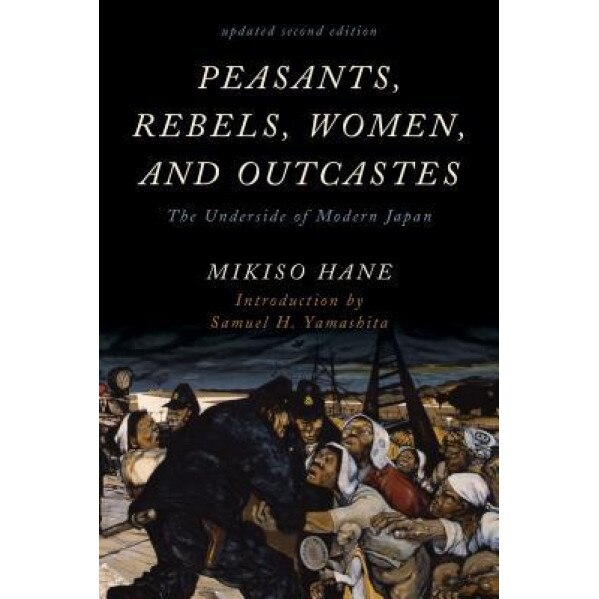 Peasants, Rebels, Women, and Outcastes: The Underside of Modern Japan, Mikiso Hane (Author)