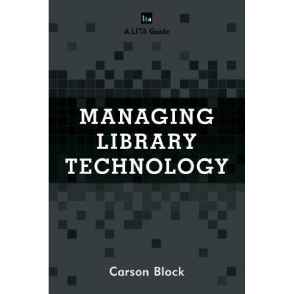 Managing Library Technology: A Lita Guide, Carson Block (Author)