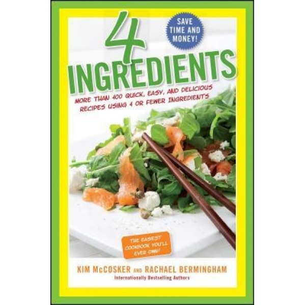 4 Ingredients: More Than 400 Quick, Easy, and Delicious Recipes Using 4 or Fewer Ingredients, Kim McCosker (Author)