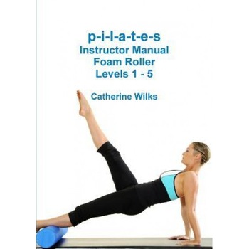 P-I-L-A-T-E-S Instructor Manual Foam Roller - Levels 1 - 5, Catherine Wilks (Author) P-I-L-A-T-E-S Instructor Manual Foam Roller - Levels 1 - 5, Catherine Wilks (Author)
