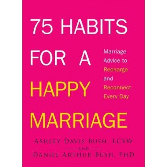 75 Habits for a Happy Marriage: Marriage Advice to Recharge and Reconnect Every Day, Ashley Davis Bush (Author)