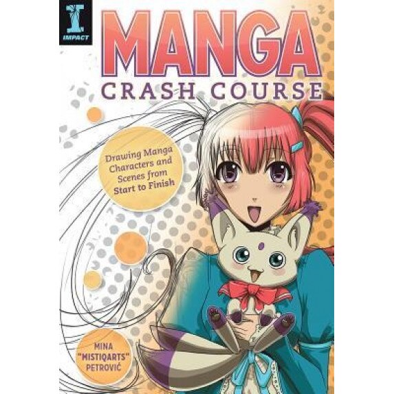 Manga Crash Course: Drawing Manga Characters and Scenes from Start to Finish, Mina Petrovic (Author)