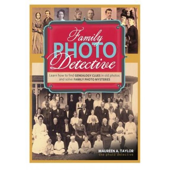 Family Photo Detective: Learn How to Find Genealogy Clues in Old Photos and Solve Family Photo Mysteries, Maureen A. Taylor (Author)