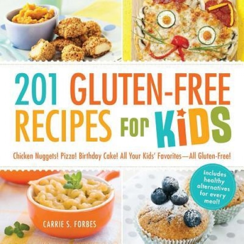 201 Gluten-Free Recipes for Kids: Chicken Nuggets! Pizza! Birthday Cake! All Your Kids' Favorites - All Gluten-Free!, Carrie S. Forbes (Author)