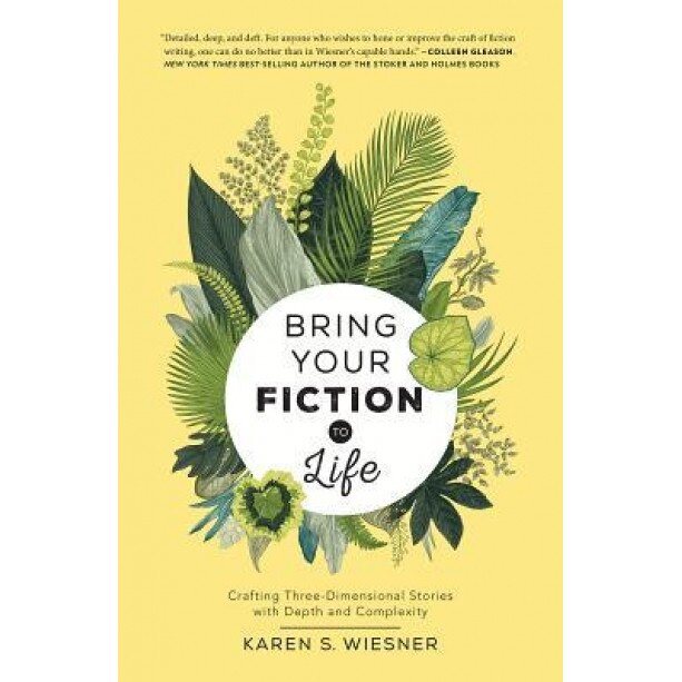 Bring Your Fiction to Life: Crafting Three-Dimensional Stories with Depth and Complexity, Karen Wiesner (Author)