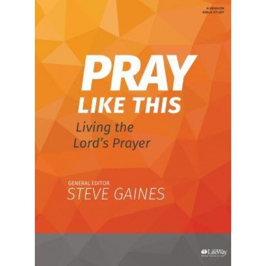Pray Like This - Bible Study Book, Steve Gaines (Author)