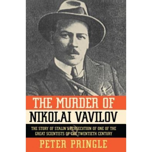 The Murder of Nikolai Vavilov: The Story of Stalin's Persecution of One of the Gr, Peter Pringle (Author)