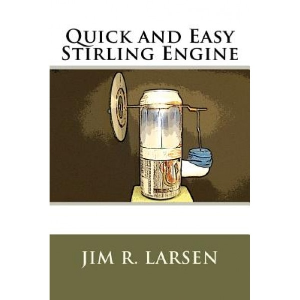 Quick and Easy Stirling Engine, Jim R. Larsen (Author)