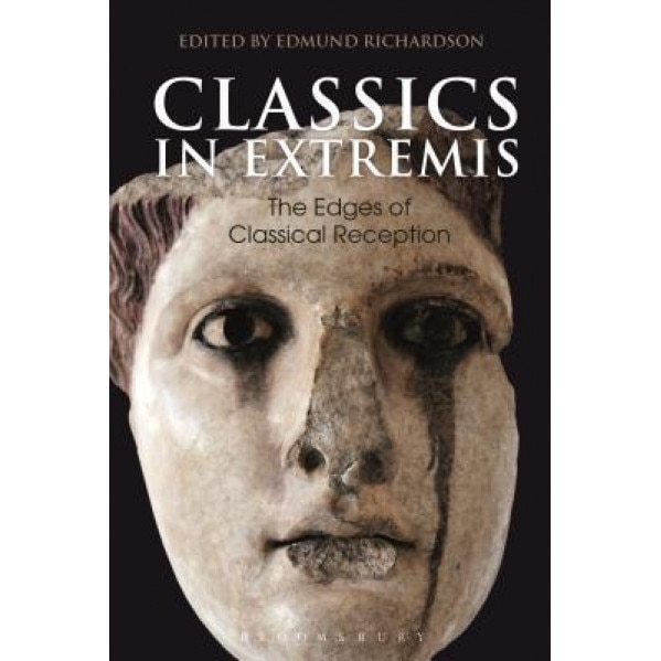 Classics in Extremis: The Edges of Classical Reception, Edmund Richardson (Editor)