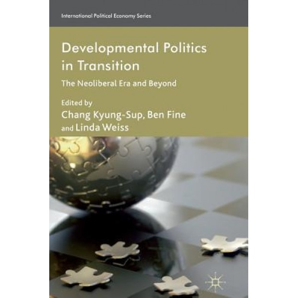 Developmental Politics in Transition: The Neoliberal Era and Beyond, C. Kyung-Sup (Editor)