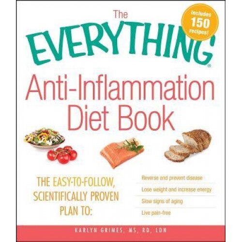 The Everything Anti-Inflammation Diet Book: The Easy-To-Follow, Scientifically-Proven Plan to Reverse and Prevent Disease Lose Weight and Increase Ene, Karlyn Grimes