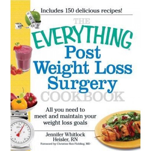 The Everything Post Weight Loss Surgery Cookbook: All You Need to Meet and Maintain Your Weight Loss Goals, Jennifer Whitlock Heisler