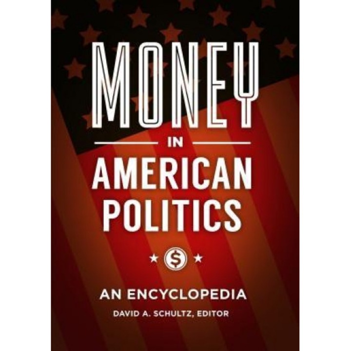 Money in American Politics: An Encyclopedia, David Schultz (Editor)