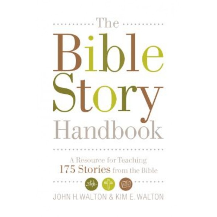 The Bible Story Handbook: A Resource for Teaching 175 Stories from the Bible, Kim E. Walton, John H. Walton