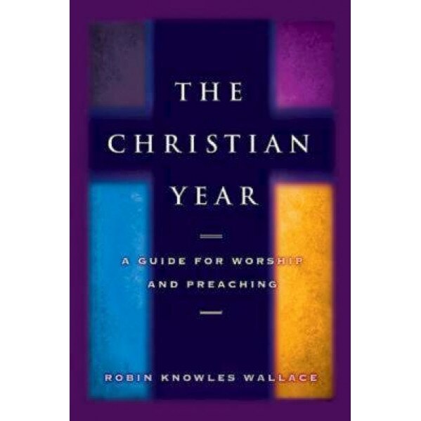 The Christian Year: A Guide for Worship and Preaching, Robin Knowles Wallace (Author)