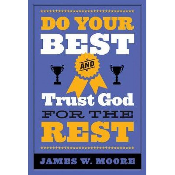 Do Your Best and Trust God for the Rest, James W. Moore (Author)