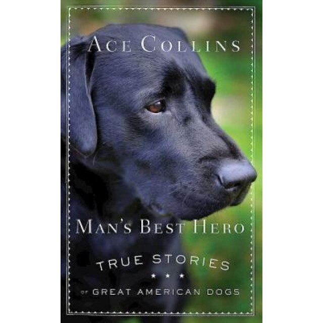 Man's Best Hero: True Stories of Great American Dogs, Ace Collins (Author)