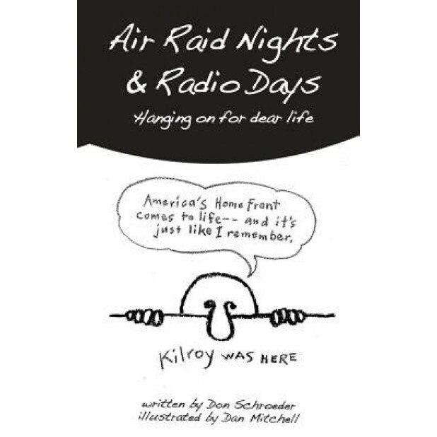 Air Raid Nights & Radio Days: Hanging on for Dear Life, Don Schroeder (Author)
