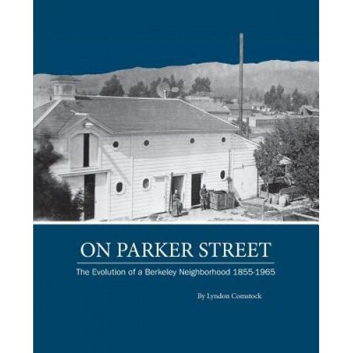 On Parker Street: The Evolution of a Berkeley Neighborhood 1855-1965, Lyndon Comstock (Author)