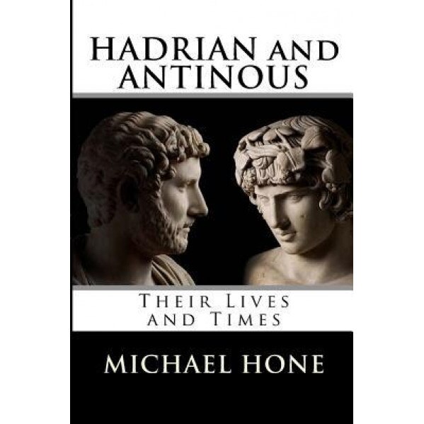 Hadrian and Antinous - Their Lives and Times, Michael Boyd Hone (Author)