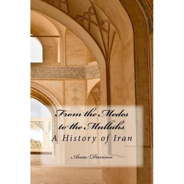 From the Medes to the Mullahs: A History of Iran, Anne Davison (Author)