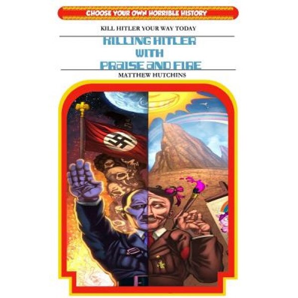 Killing Hitler with Praise and Fire: Choose Your Own Horrible History, MR Matthew K. Hutchins (Author)