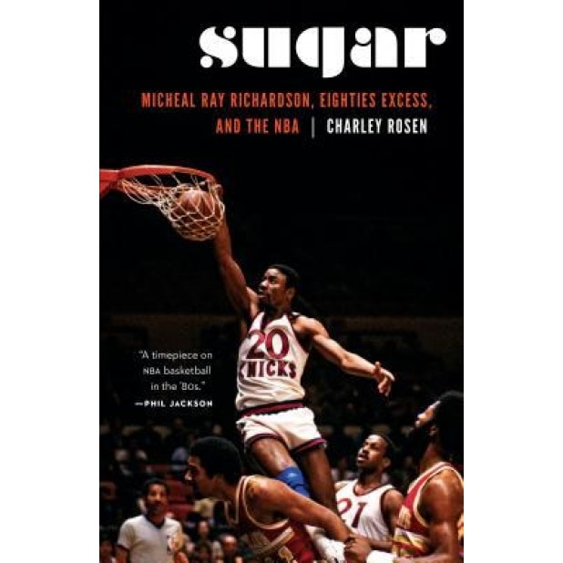 Sugar: Micheal Ray Richardson, Eighties Excess, and the NBA, Charley Rosen (Author)