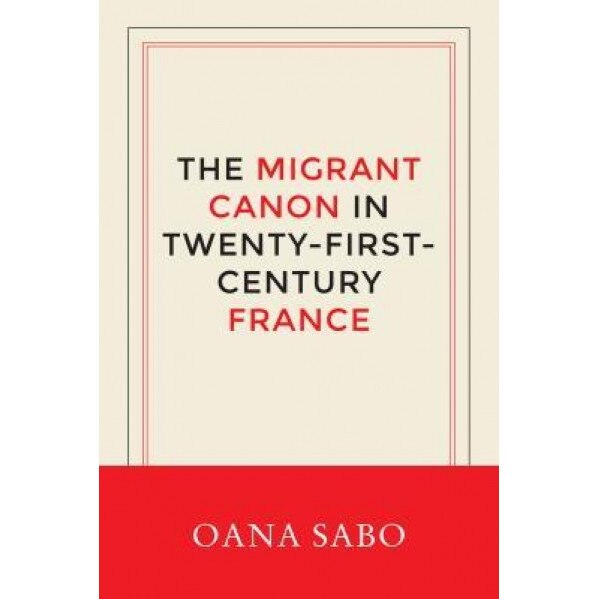 The Migrant Canon in Twenty-First-Century France, Oana Sabo (Author)