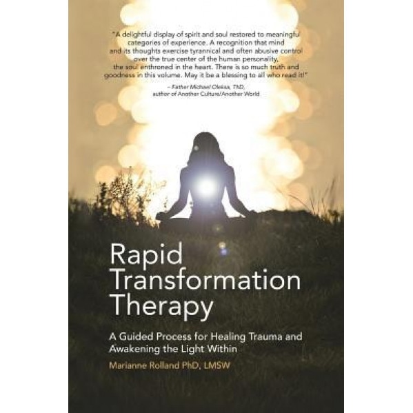 Rapid Transformation Therapy: A Guided Process for Healing Trauma and Awakening the Light Within, Lmsw Marianne Rolland Phd (Author)