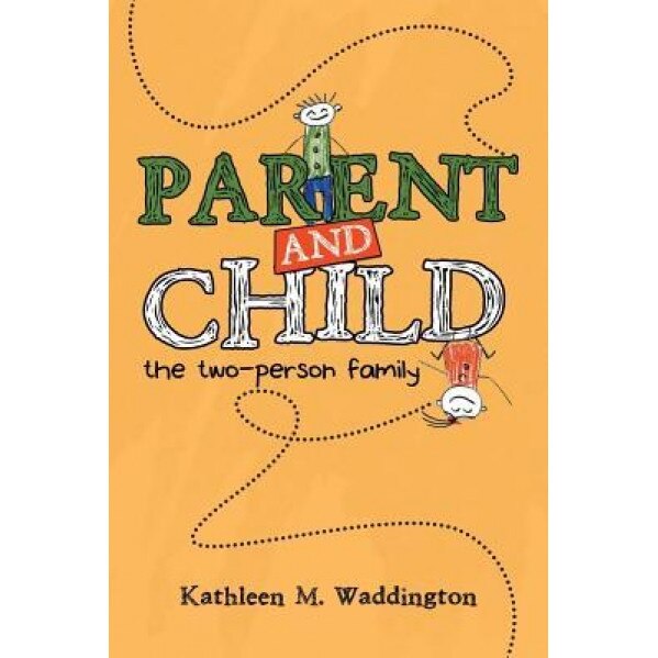 Parent and Child: The Two-Person Family, Kathleen M. Waddington (Author)