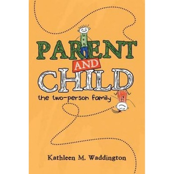 Parent and Child: The Two-Person Family, Kathleen M. Waddington (Author) Parent and Child: The Two-Person Family, Kathleen M. Waddington (Author)