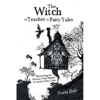 The Witch as Teacher in Fairy Tales: Discovering the Esoteric Truth Hidden in Ancient Fairy Tales, Nuria Daly (Author) The Witch as Teacher in Fairy Tales: Discovering the Esoteric Truth Hidden in Ancient Fairy Tales, Nuria Daly (Author)