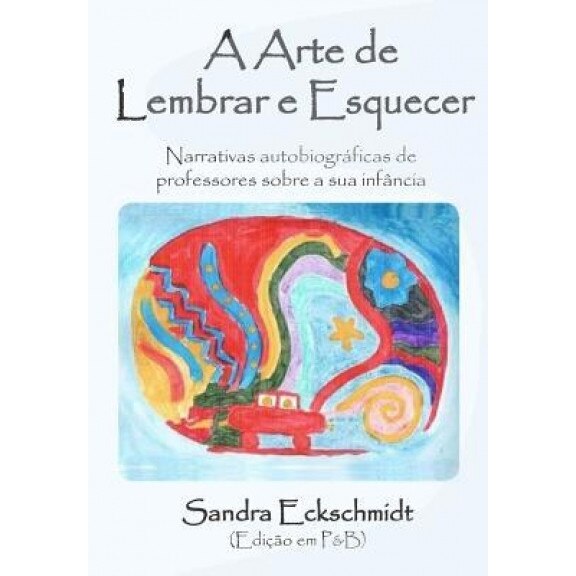 A Arte de Lembrar E Esquecer (PB): Narrativas Autobiograficas de Professores Sobre a Sua Infancia, Sandra Eckschmidt (Author)