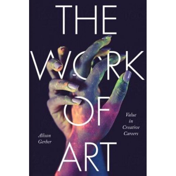 The Work of Art: Value in Creative Careers, Alison Gerber (Author)