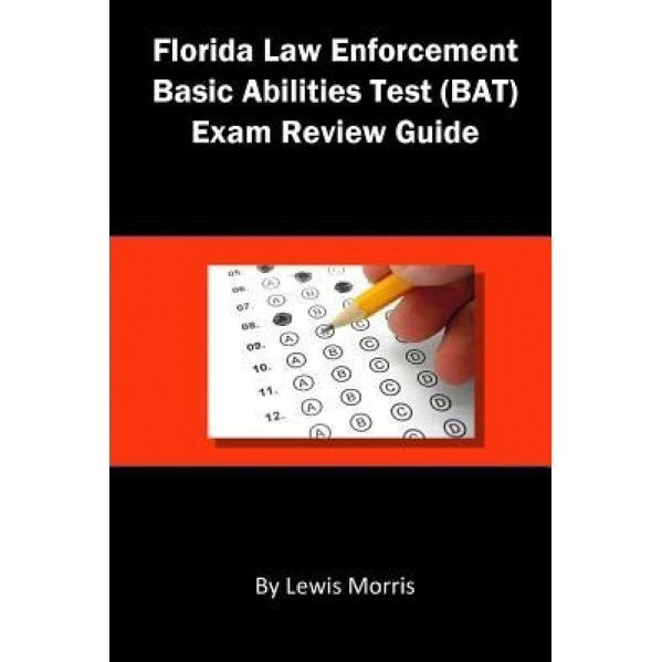 Florida Law Enforcement Basic Abilities Test (Bat) Exam Review Guide, Lewis Morris (Author)