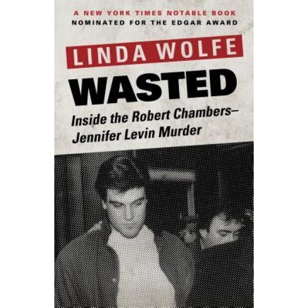 Wasted: Inside the Robert Chambers Jennifer Levin Murder, Linda Wolfe (Author)