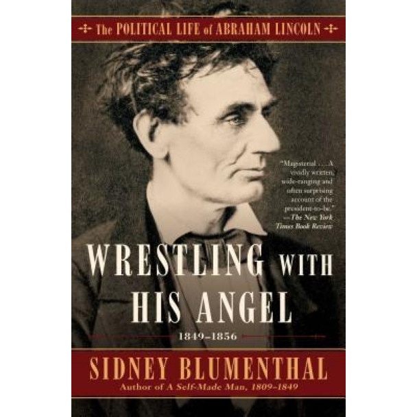 Wrestling with His Angel: The Political Life of Abraham Lincoln Vol. II, 1849-1856, Sidney Blumenthal (Author)