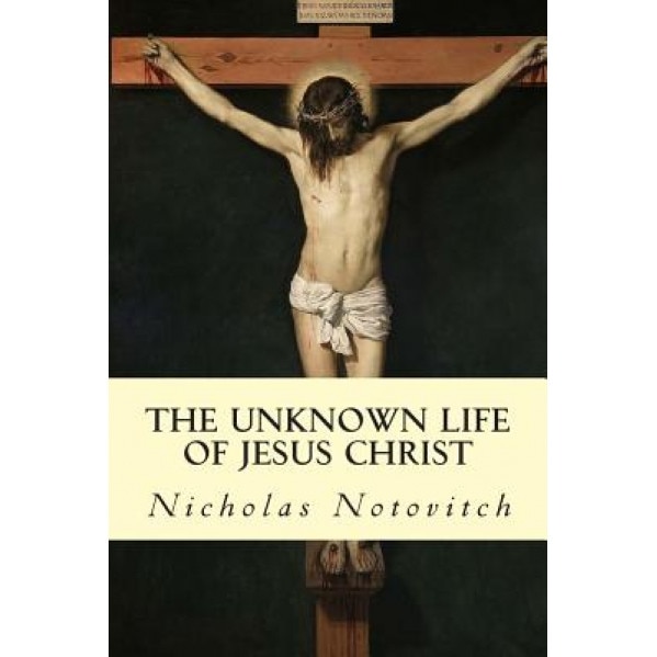 The Unknown Life of Jesus Christ, Nicholas Notovitch (Author)